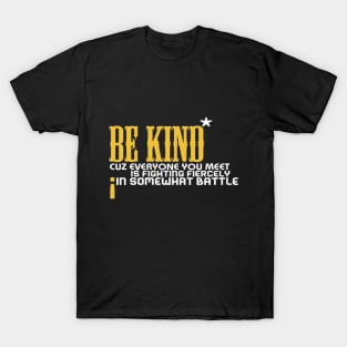 Be kind cuz everyone you meet is fighting fiercely in somewhat battle meme quotes Man's Woman's T-Shirt